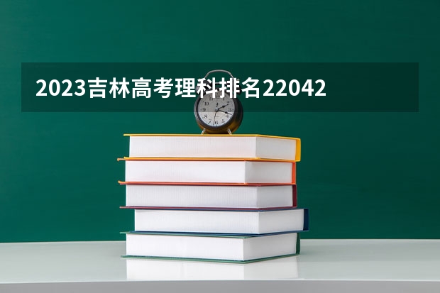 2023吉林高考理科排名22042的考生报什么大学