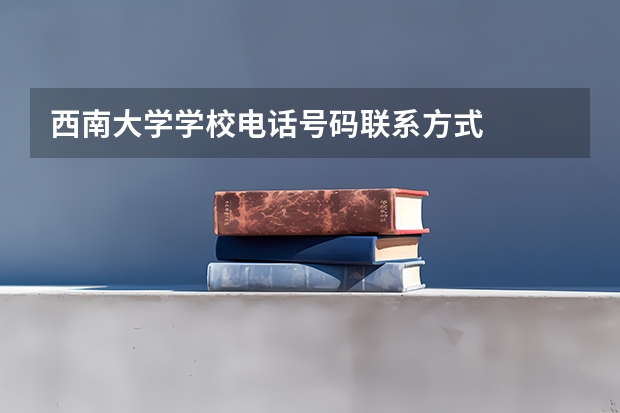 西南大学学校电话号码联系方式