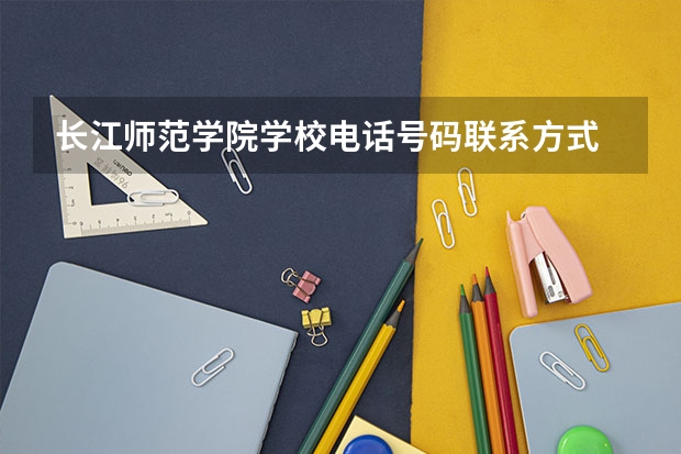 长江师范学院学校电话号码联系方式