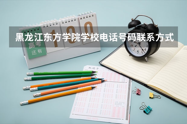 黑龙江东方学院学校电话号码联系方式