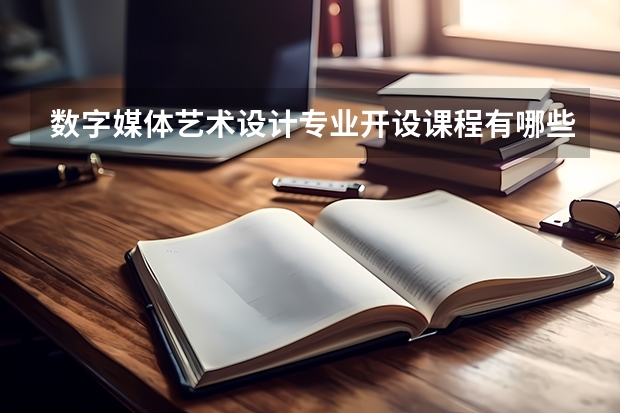 数字媒体艺术设计专业开设课程有哪些 考研方向是什么