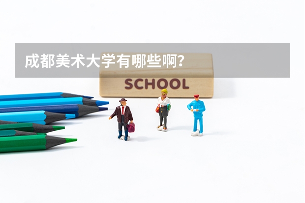 成都美术大学有哪些啊？