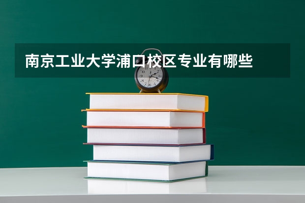 南京工业大学浦口校区专业有哪些