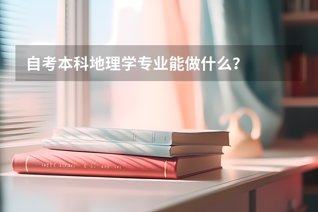 自考本科地理学专业能做什么？