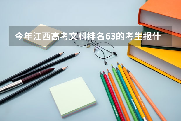 今年江西高考文科排名63的考生报什么大学