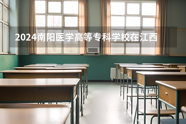 2024南阳医学高等专科学校在江西招生计划表